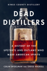 Dead Distillers: A History of the Upstarts and Outlaws Who Made American Spirits Cover Image