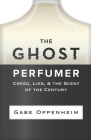 The Ghost Perfumer: Creed, Lies, & the Scent of the Century By Gabe Oppenheim Cover Image