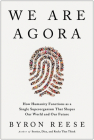 We Are Agora: How the Human Superorganism Shapes Our World . . . and Our Future By Byron Reese Cover Image