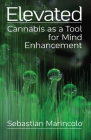 Elevated: Cannabis as a Tool for Mind Enhancement: Cannabis as a Tool for Mind Enhancement By Sebastián Marincolo, R. Michael Johnson (Foreword by) Cover Image