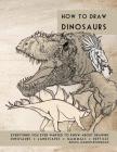 How to Draw Dinosaurs: Everything you ever wanted to know about drawing dinosaurs, landscapes, mammals, and reptiles Cover Image