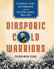 Diasporic Cold Warriors: Nationalist China, Anticommunism, and the Philippine Chinese, 1930s-1970s (Studies of the Weatherhead East Asian Institute) Cover Image