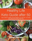 Healthy Life Keto Guide after 50: Keto Guide for Healthy Life and Weight Loss with 50+ Low Carbs, Tasty Recipes & 28 Days Meal Plan. September 2021 Ed Cover Image