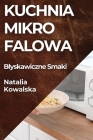 Kuchnia Mikrofalowa: Blyskawiczne Smaki By Natalia Kowalska Cover Image