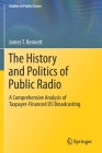 The History and Politics of Public Radio: A Comprehensive Analysis of Taxpayer-Financed Us Broadcasting (Studies in Public Choice #41) By James T. Bennett Cover Image