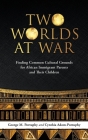 Two Worlds at War: Finding Common Cultural Grounds for African Immigrant Parents and Their Children By George M. Dmin Portuphy, Cynthia Adom-Portuphy Cover Image