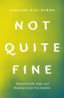 Not Quite Fine: Mental Health, Faith, and Showing Up for One Another By Carlene Hill Byron Cover Image