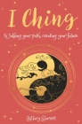 I Ching: Walking Your Path, Creating Your Future By Hilary Barrett Cover Image