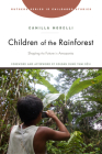 Children of the Rainforest: Shaping the Future in Amazonia (Rutgers Series in Childhood Studies) By Camilla Morelli, Roldán Dunú Tumi Dësi (Foreword by), Roldán Dunú Tumi Dësi (Afterword by) Cover Image