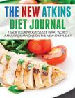 The New Atkins Diet Journal: Track Your Progress See What Works: A Must for Anyone on the New Atkins Diet By Speedy Publishing LLC Cover Image