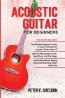 Acoustic Guitar for Beginners: 3 Books in 1-Beginner's Guide to Learn the Realms of Acoustic Guitar+Learn to Play Acoustic Guitar and Read Music+Adva By Peter F. Sheldon Cover Image