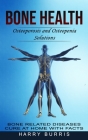 Bone Health: Osteoporosis and Osteopenia Solutions (Bone Related Diseases Cure at Home With Facts) By Harry Burris Cover Image