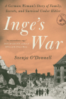 Inge's War: A German Woman's Story of Family, Secrets, and Survival Under Hitler By Svenja O'Donnell Cover Image