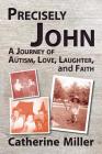 Precisely John: A Journey of Autism, Love, Laughter, and Faith Cover Image