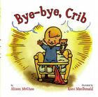 Bye-bye, Crib By Alison McGhee, Ross MacDonald (Illustrator) Cover Image