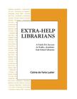 Extra-Help Librarians: A Guide for Success at Public, Academic and School Libraries Cover Image