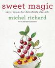 Sweet Magic: Easy Recipes for Delectable Desserts By Michel Richard, Peter Kaminsky Cover Image