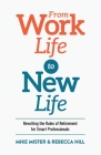 From Work Life to New Life: Rewriting the Rules of Retirement for Smart Professionals By Mike Mister, Rebecca Hill Cover Image
