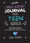 The Self-Love Journal for Teen Girls: A Fun and Empowering Journal to Build Confidence and Cultivate Self-Awareness, Self-Love, Self-Care and Self-Gro Cover Image