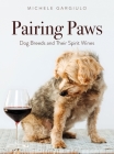 Pairing Paws: Dog Breeds and Their Spirit Wines By Michele Gargiulo Cover Image