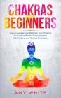 Chakras For Beginners: How to Awaken and Balance Your Chakras and Heal Yourself with Chakra Healing, Reiki Healing and Guided Meditation (Emp Cover Image