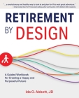 Retirement by Design: A Guided Workbook for Creating a Happy and Purposeful Future By Ida Abbott, JD Cover Image