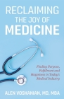 Reclaiming the Joy of Medicine: Finding Purpose, Fulfillment, and Happiness in Today's Medical Industry By Alen Voskanian Cover Image