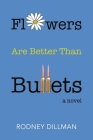Flowers Are Better Than Bullets, A Novel Cover Image