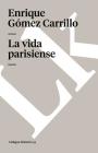 La vida parisiense By Enrique Gómez Carrillo Cover Image