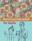 Dentist Funny Coloring Book For Adults: A Funny Adult Coloring Book for Dentists, Dental Therapists, Dental Hygienists, Dental Assistants, Dental Stud By Fm House Publishing Cover Image