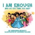 I Am Enough: Who Do You Think You Are? By Adrianna Bradley, Cameron Wilson (Illustrator) Cover Image