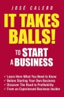 It Takes Balls! to Start a Business: Learn Here What You Need to Know Before Starting Your Own Business and Discover the Road to Profitability from an Cover Image