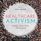 Healthcare Activism: Markets, Morals, and the Collective Good By Susi Geiger, Corinne Davies (Read by) Cover Image