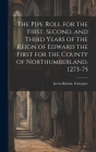 The Pipe Roll for the First, Second, and Third Years of the Reign of Edward the First for the County of Northumberland, 1273-75 By Great Britain Echequer Cover Image