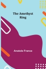 The Amethyst Ring By Anatole France Cover Image