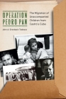 Operation Pedro Pan: The Migration of Unaccompanied Children from Castro's Cuba By Dr. John A. Gronbeck-Tedesco Cover Image