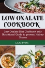 Low Oxalate Cookbook: Low Oxalate Diet Cookbook With Nutritional Guide To Prevent Kidney Stones Cover Image