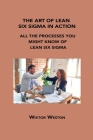 The Art of Lean Six SIGMA in Action: All the Processes You Might Know of Lean Six SIGMA By Wiktor Weston Cover Image
