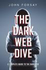 The Dark Web Dive: A Complete Guide to The Dark Web Cover Image