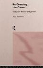 Re-Dressing the Canon: Essays on Theatre and Gender (To Philosophy) By Alisa Solomon Cover Image