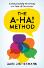 The A-Ha! Method: Communicating Powerfully in a Time of Distraction By Gabe Zichermann Cover Image