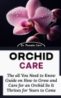Orchid Care: The all You Need to Know Guide on How to Grow and Care for an Orchid So It Thrives for Years to Come Cover Image