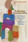Enduring Connections: Creating a Preschool and Children's Ministry (Columbia Partnership Leadership) By Janice Haywood Cover Image