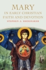 Mary in Early Christian Faith and Devotion By Stephen J. Shoemaker Cover Image