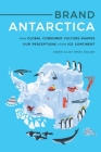 Brand Antarctica: How Global Consumer Culture Shapes Our Perceptions of the Ice Continent (Polar Studies) By Hanne Elliot Fønss Nielsen Cover Image
