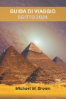 Guida Di Viaggio Egitto 2024: Alla scoperta di meraviglie storiche, consigli preziosi, luoghi imperdibili, percorsi e piaceri gastronomici Cover Image