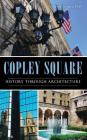 Copley Square: History Through Architecture By Leslie Humm Cormier  Cover Image