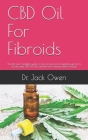 CBD Oil For Fibroids: The Best and complete guide on how to treat and completely get rid of fibroid using CBD Oil (The ultimate Book healing Cover Image