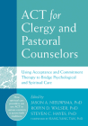 ACT for Clergy and Pastoral Counselors: Using Acceptance and Commitment Therapy to Bridge Psychological and Spiritual Care By Jason A. Nieuwsma (Editor), Robyn D. Walser (Editor), Steven C. Hayes (Editor) Cover Image