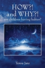 HOW?! and WHY?! are children having babies? By Teresa Janz Cover Image